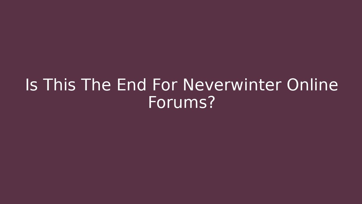 Is This The End For Neverwinter Online Forums?