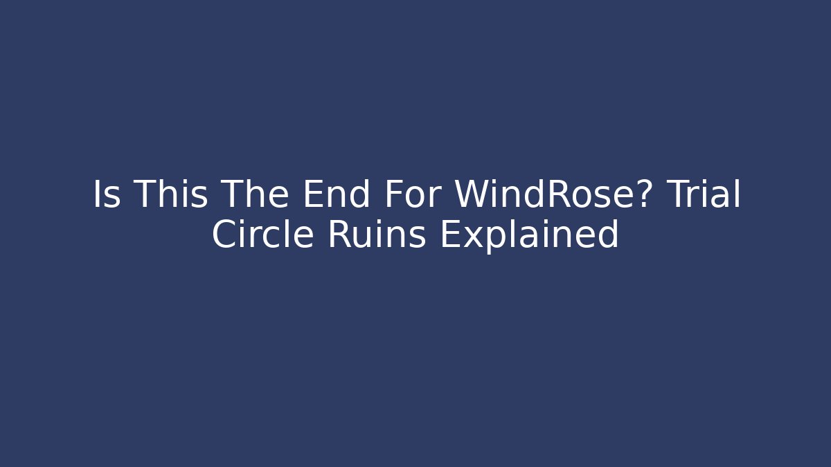 Is This The End For WindRose? Trial Circle Ruins Explained - Create More Assets