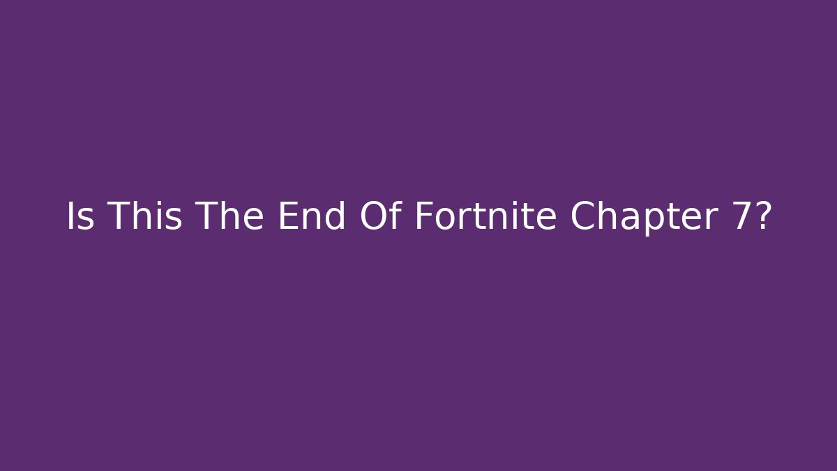 Is This The End Of Fortnite Chapter 7?