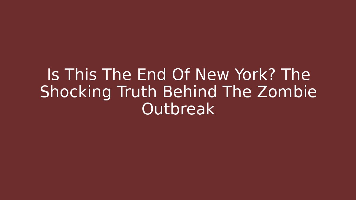 Is This The End Of New York? The Shocking Truth Behind The Zombie Outbreak