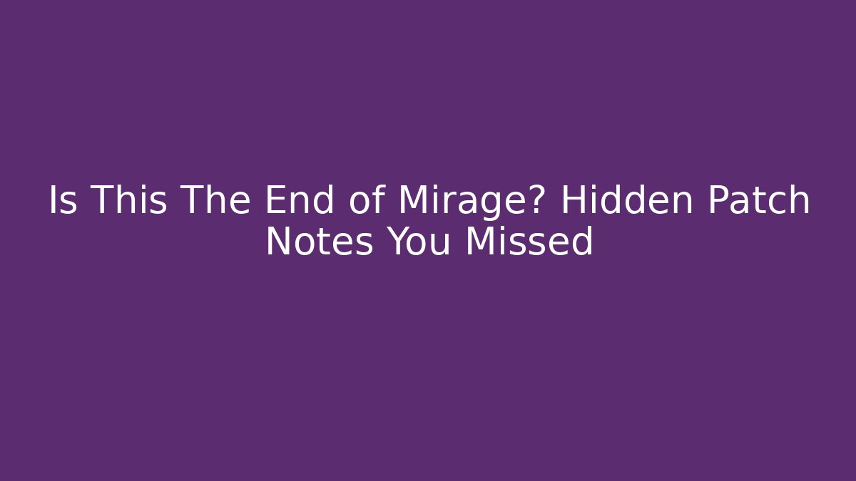 Is This The End of Mirage? Hidden Patch Notes You Missed