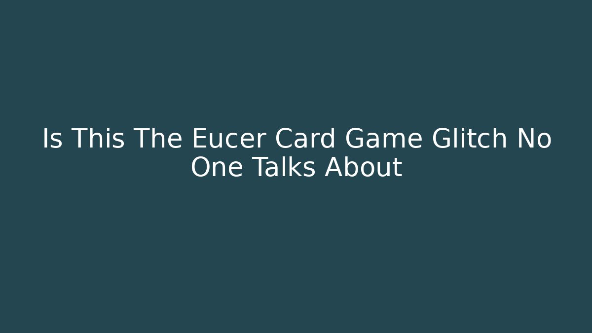 Is This The Eucer Card Game Glitch No One Talks About - Create More Assets