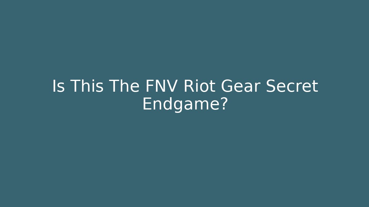 Is This The FNV Riot Gear Secret Endgame?