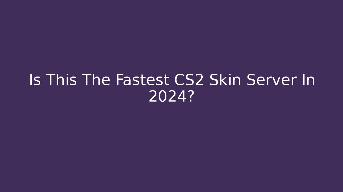 Is This The Fastest CS2 Skin Server In 2024?