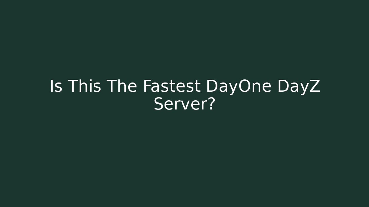 Is This The Fastest DayOne DayZ Server?