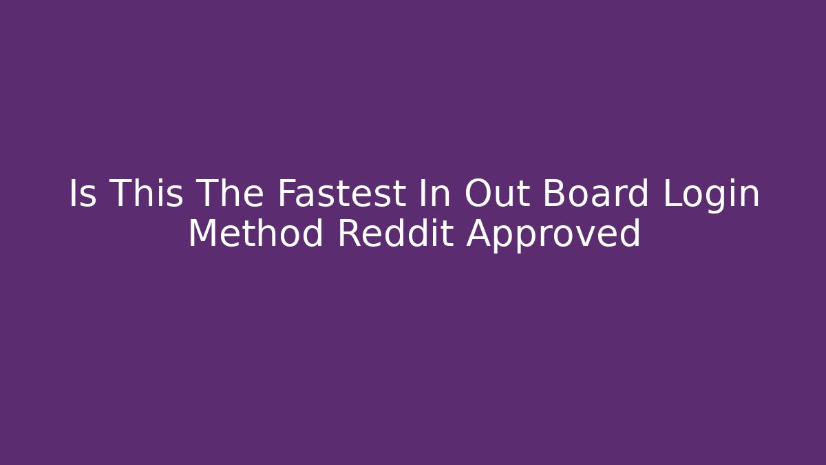 Is This The Fastest In Out Board Login Method Reddit Approved