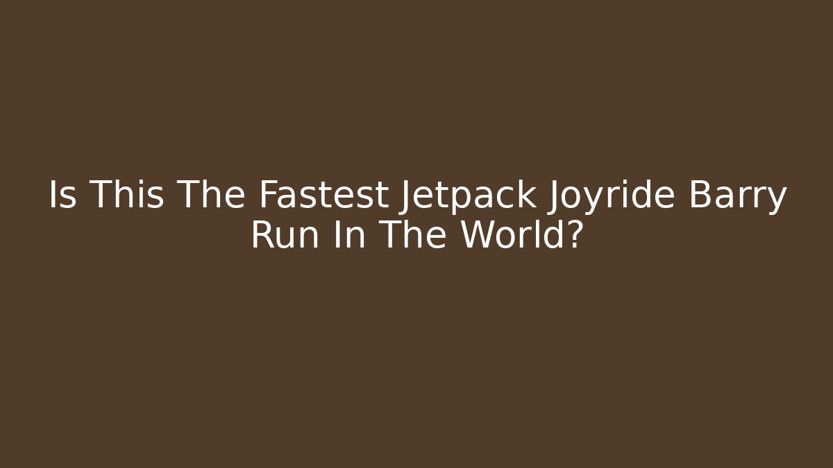 Is This The Fastest Jetpack Joyride Barry Run In The World?