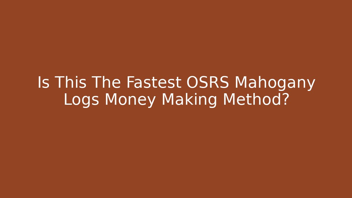 Is This The Fastest OSRS Mahogany Logs Money Making Method?