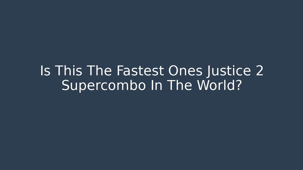 Is This The Fastest Ones Justice 2 Supercombo In The World?