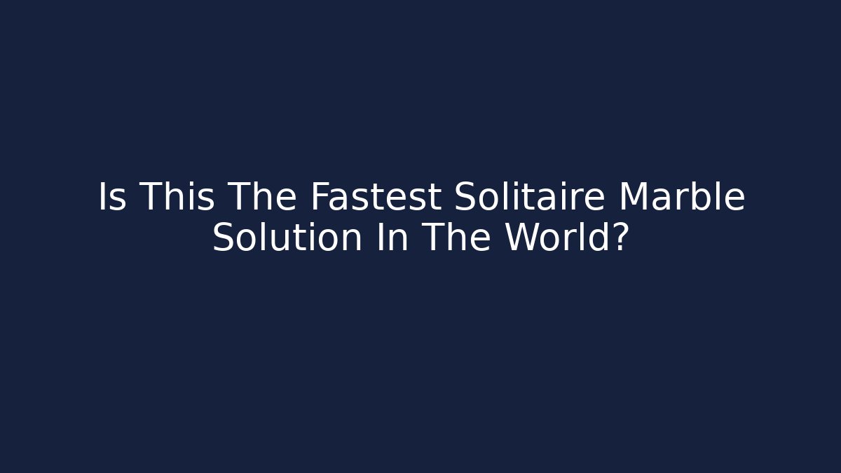 Is This The Fastest Solitaire Marble Solution In The World?