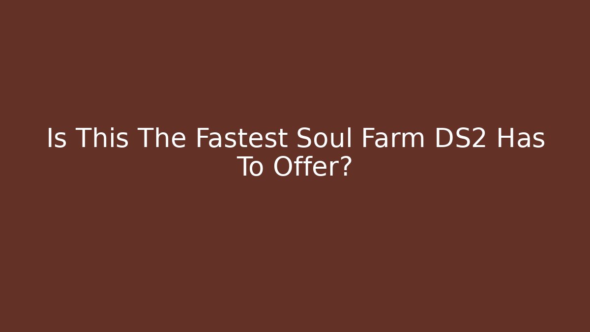 Is This The Fastest Soul Farm DS2 Has To Offer?