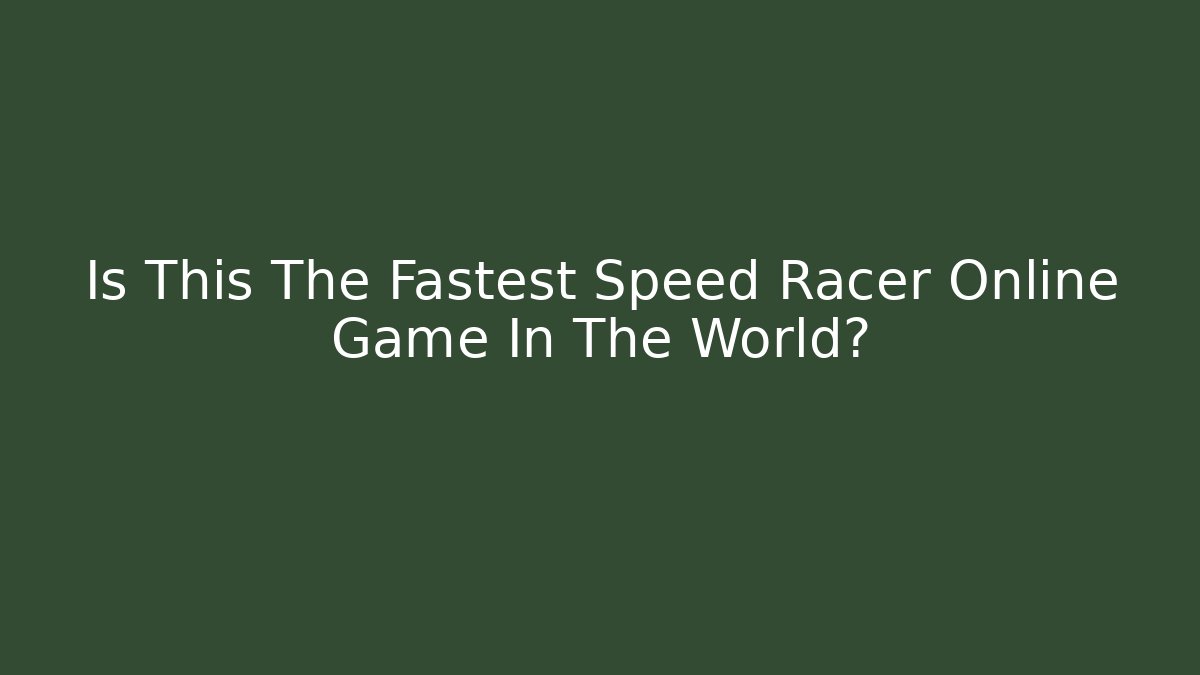 Is This The Fastest Speed Racer Online Game In The World?