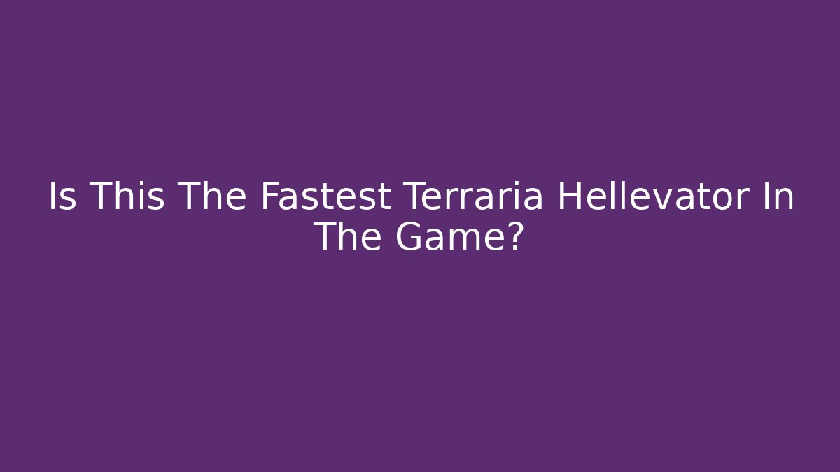 Is This The Fastest Terraria Hellevator In The Game?