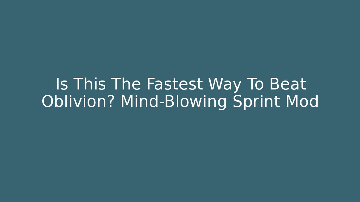 Is This The Fastest Way To Beat Oblivion? Mind-Blowing Sprint Mod