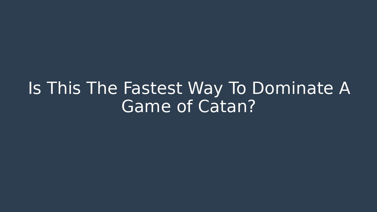 Is This The Fastest Way To Dominate A Game of Catan?