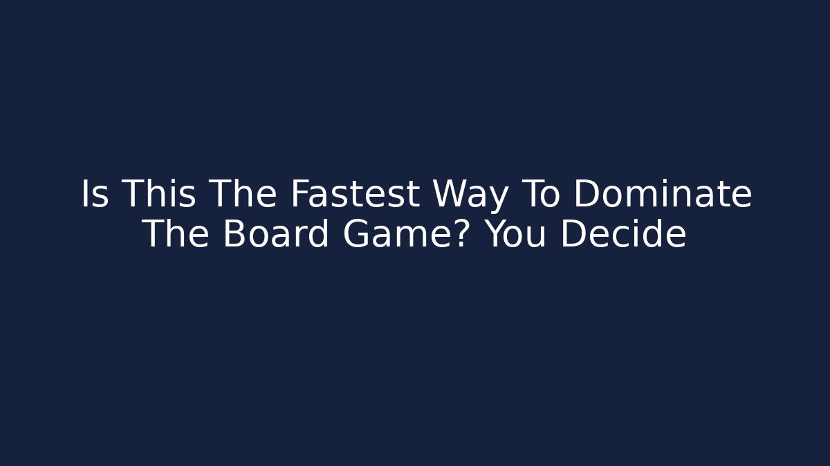 Is This The Fastest Way To Dominate The Board Game? You Decide