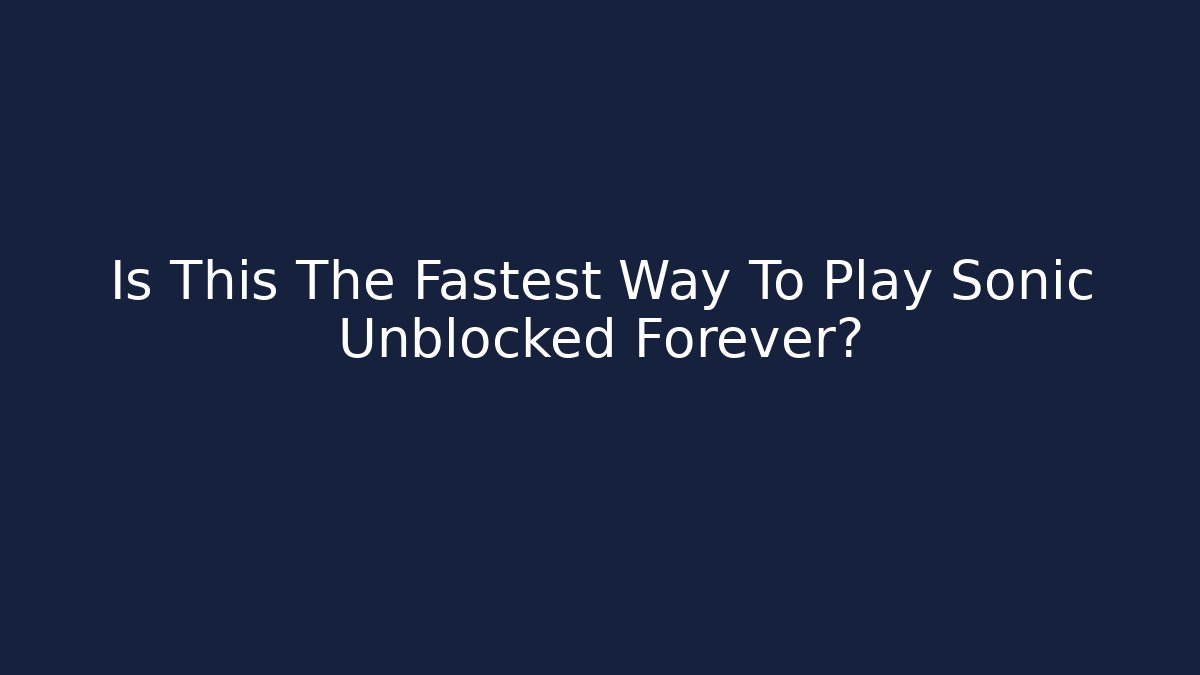 Is This The Fastest Way To Play Sonic Unblocked Forever?