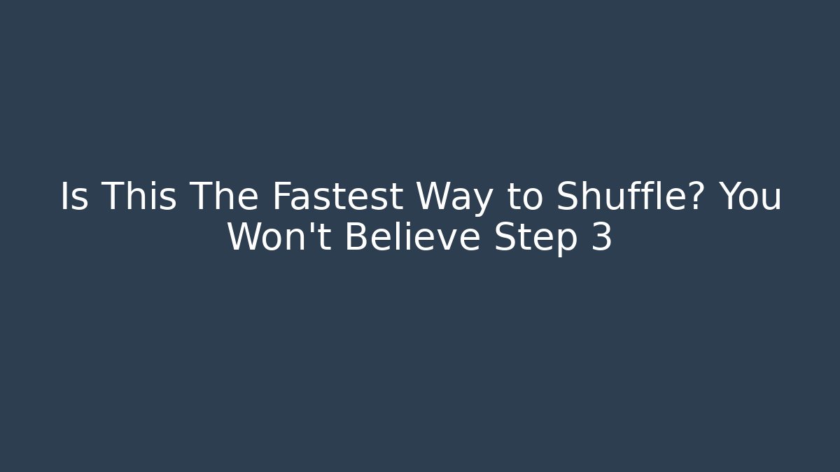 Is This The Fastest Way to Shuffle? You Won't Believe Step 3