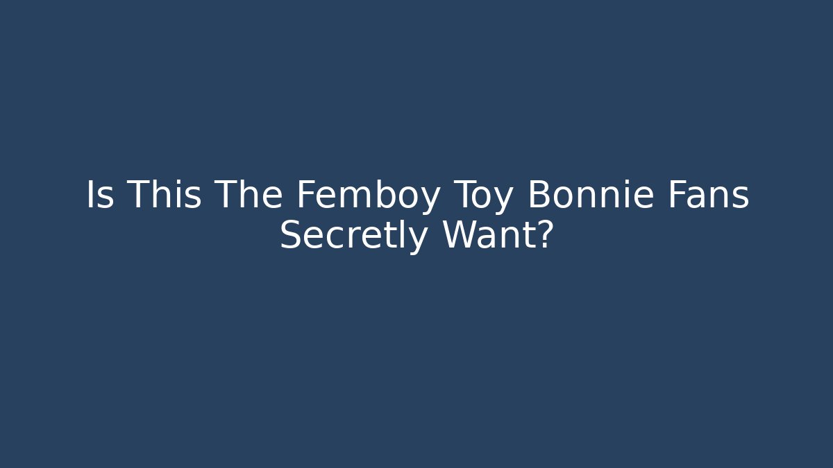 Is This The Femboy Toy Bonnie Fans Secretly Want?