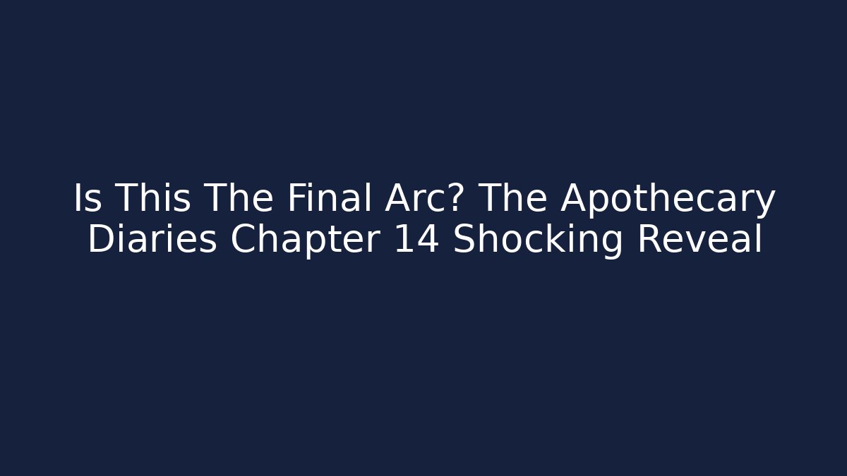 Is This The Final Arc? The Apothecary Diaries Chapter 14 Shocking Reveal