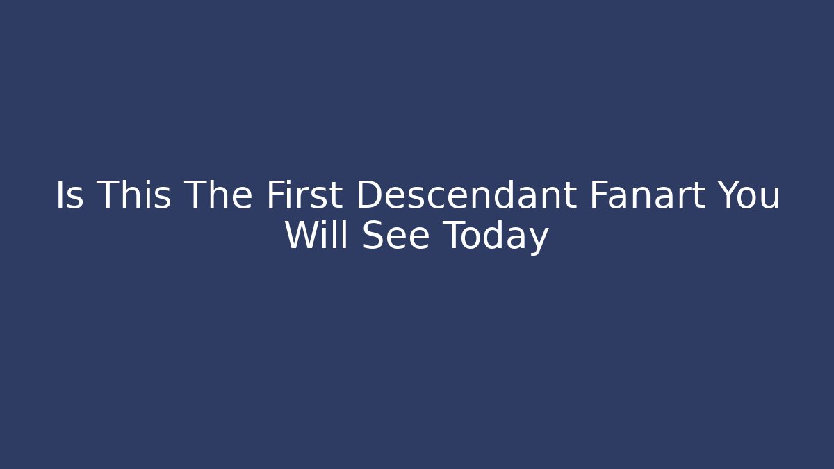 Is This The First Descendant Fanart You Will See Today