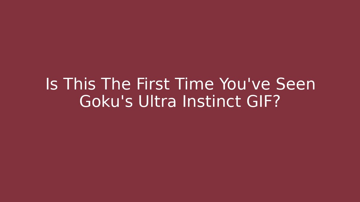 Is This The First Time You've Seen Goku's Ultra Instinct GIF?