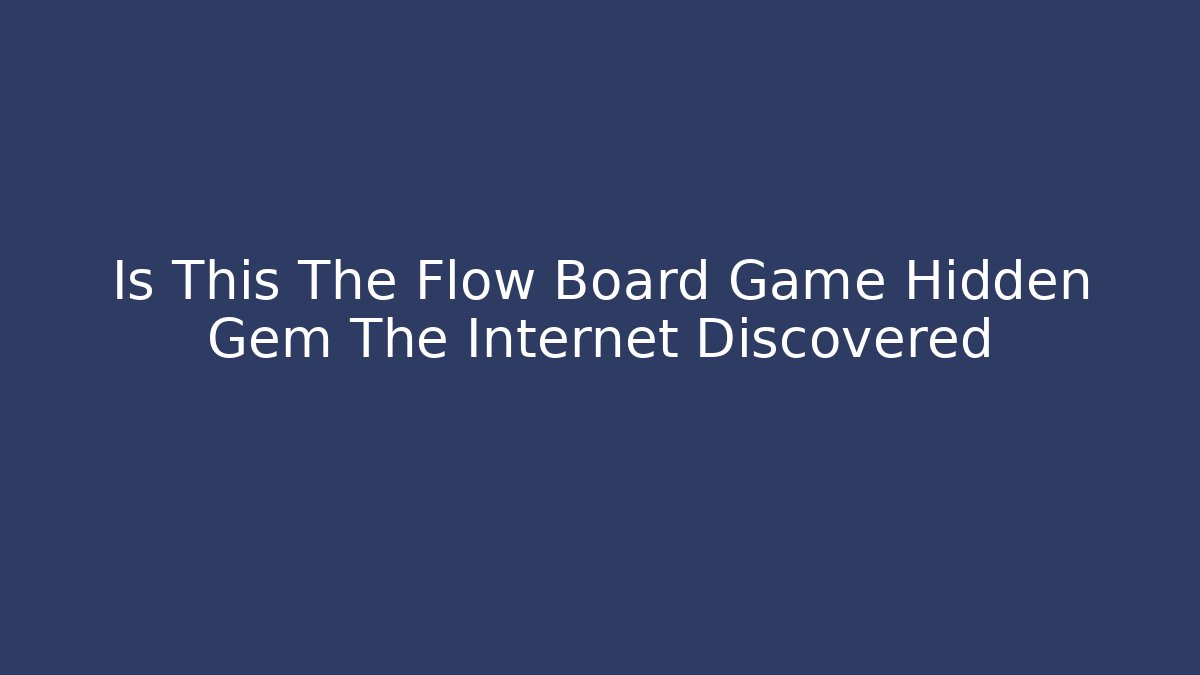 Is This The Flow Board Game Hidden Gem The Internet Discovered - Create More Assets
