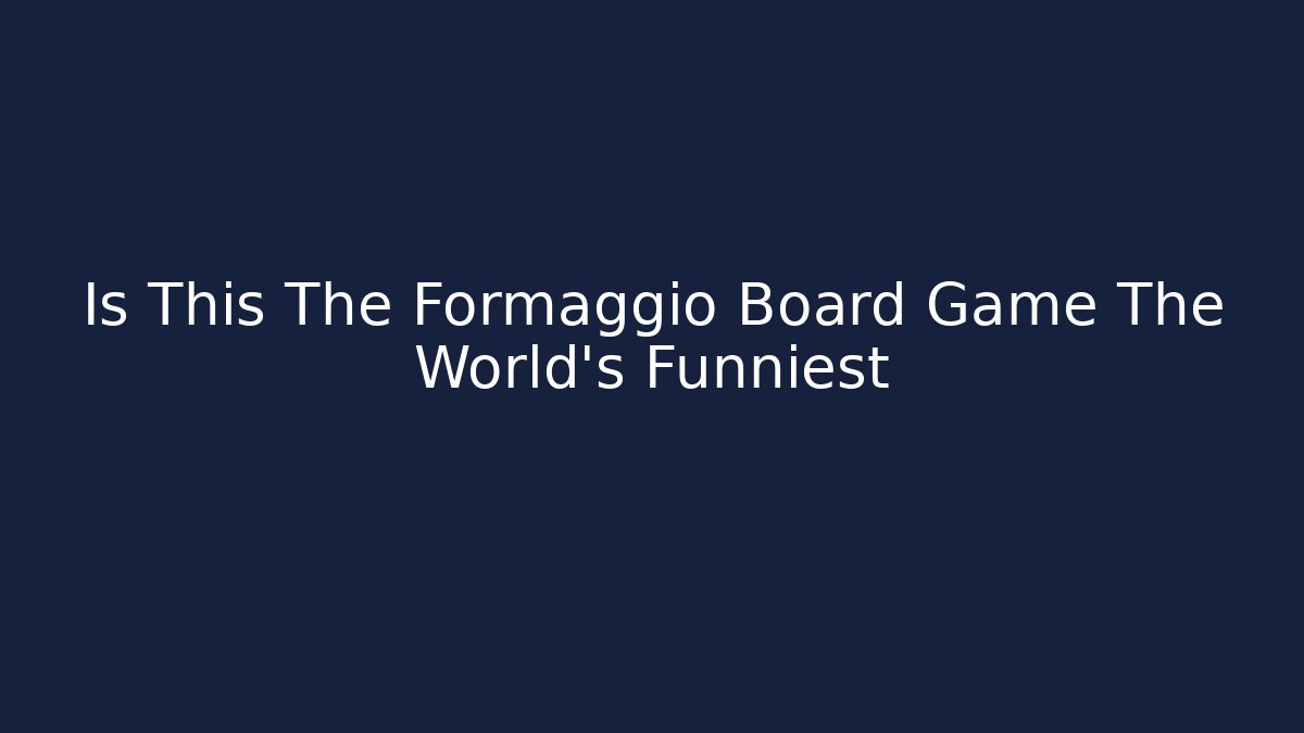 Is This The Formaggio Board Game The World's Funniest