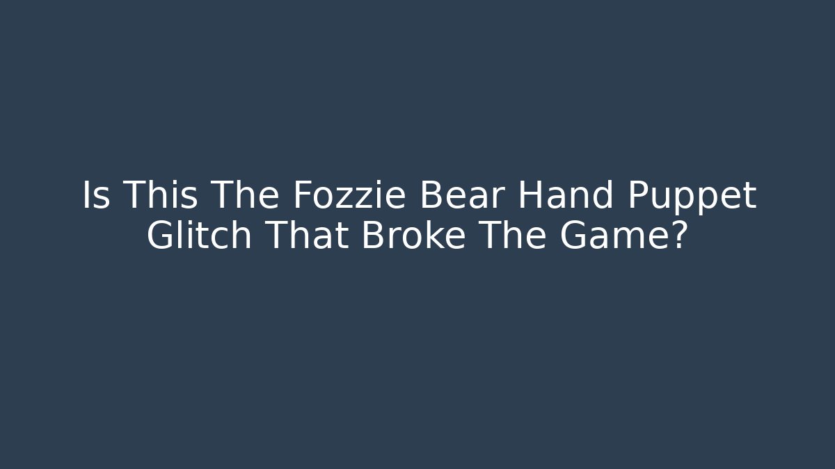 Is This The Fozzie Bear Hand Puppet Glitch That Broke The Game?