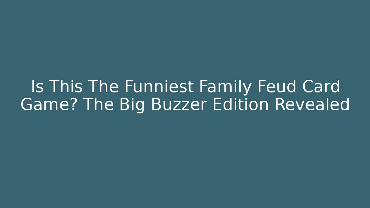 Is This The Funniest Family Feud Card Game? The Big Buzzer Edition Revealed
