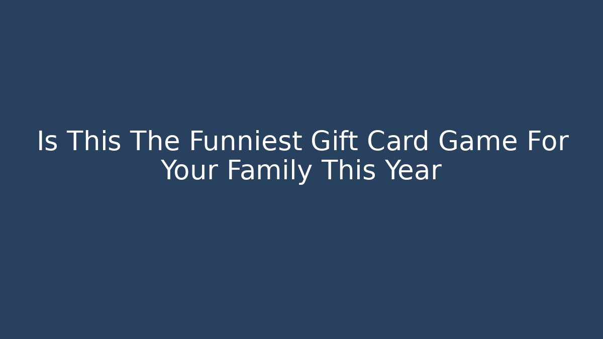 Is This The Funniest Gift Card Game For Your Family This Year