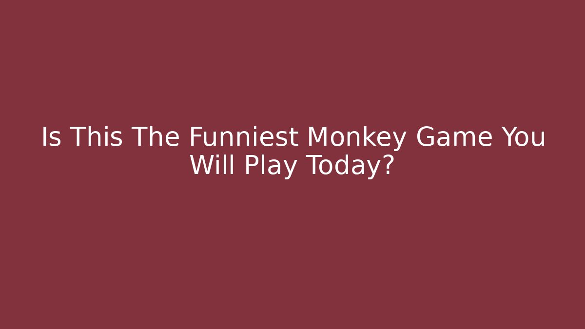 Is This The Funniest Monkey Game You Will Play Today?