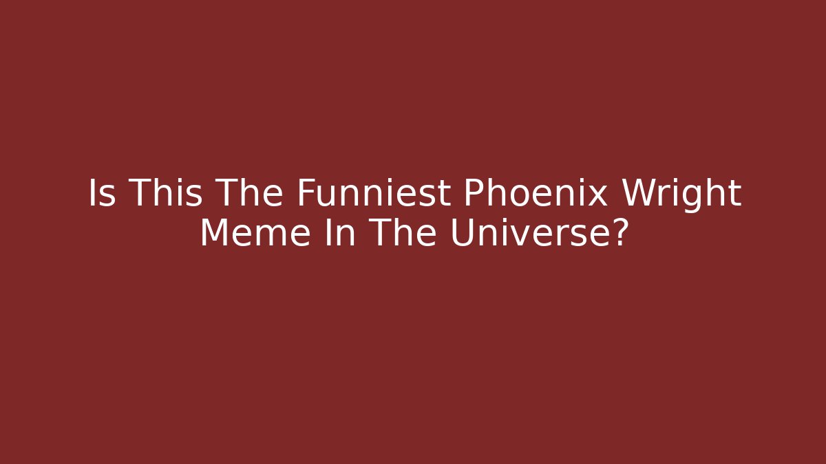 Is This The Funniest Phoenix Wright Meme In The Universe?