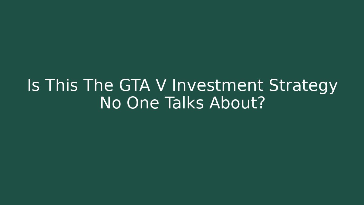 Is This The GTA V Investment Strategy No One Talks About?