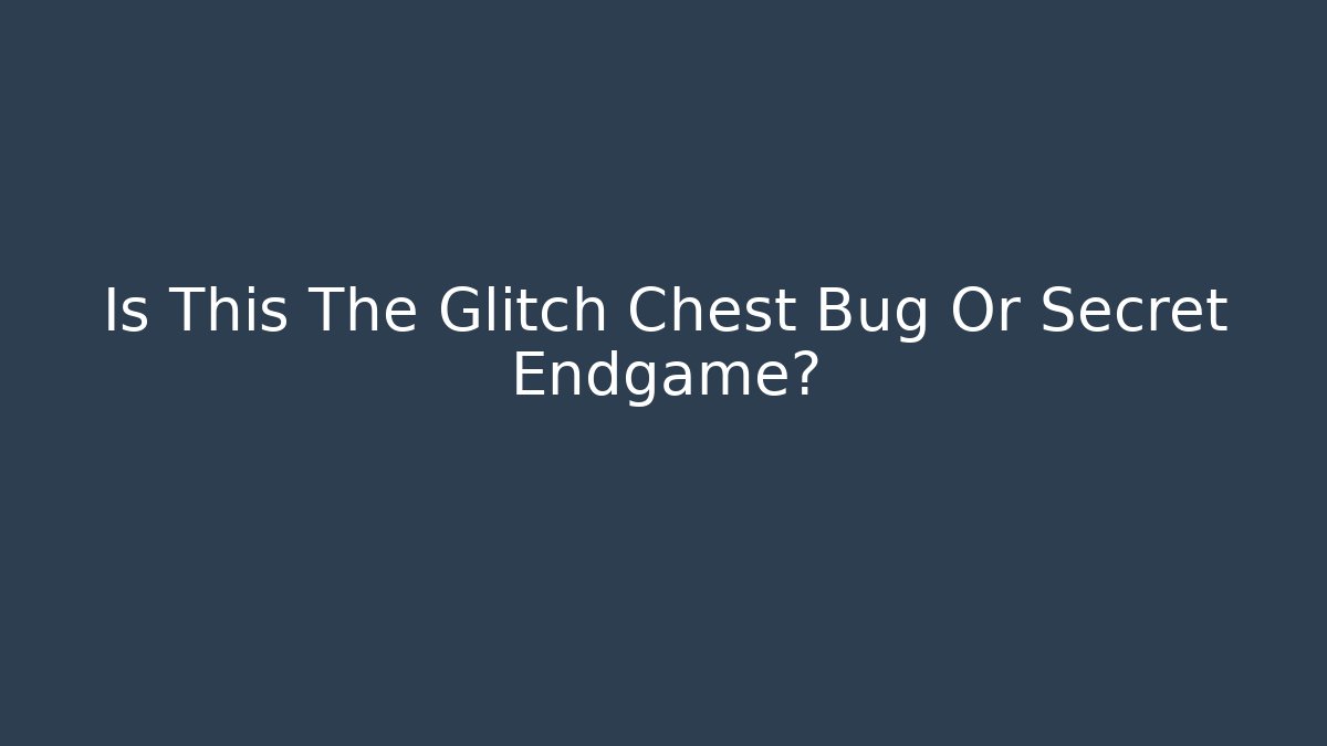 Is This The Glitch Chest Bug Or Secret Endgame? - Create More Assets