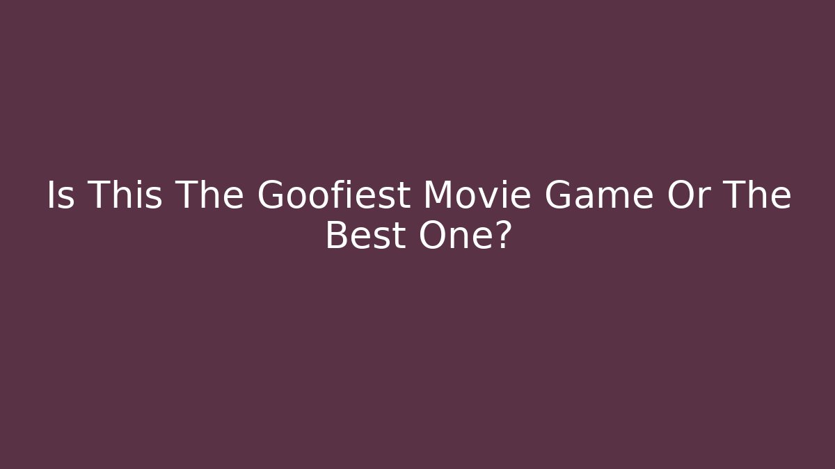Is This The Goofiest Movie Game Or The Best One?