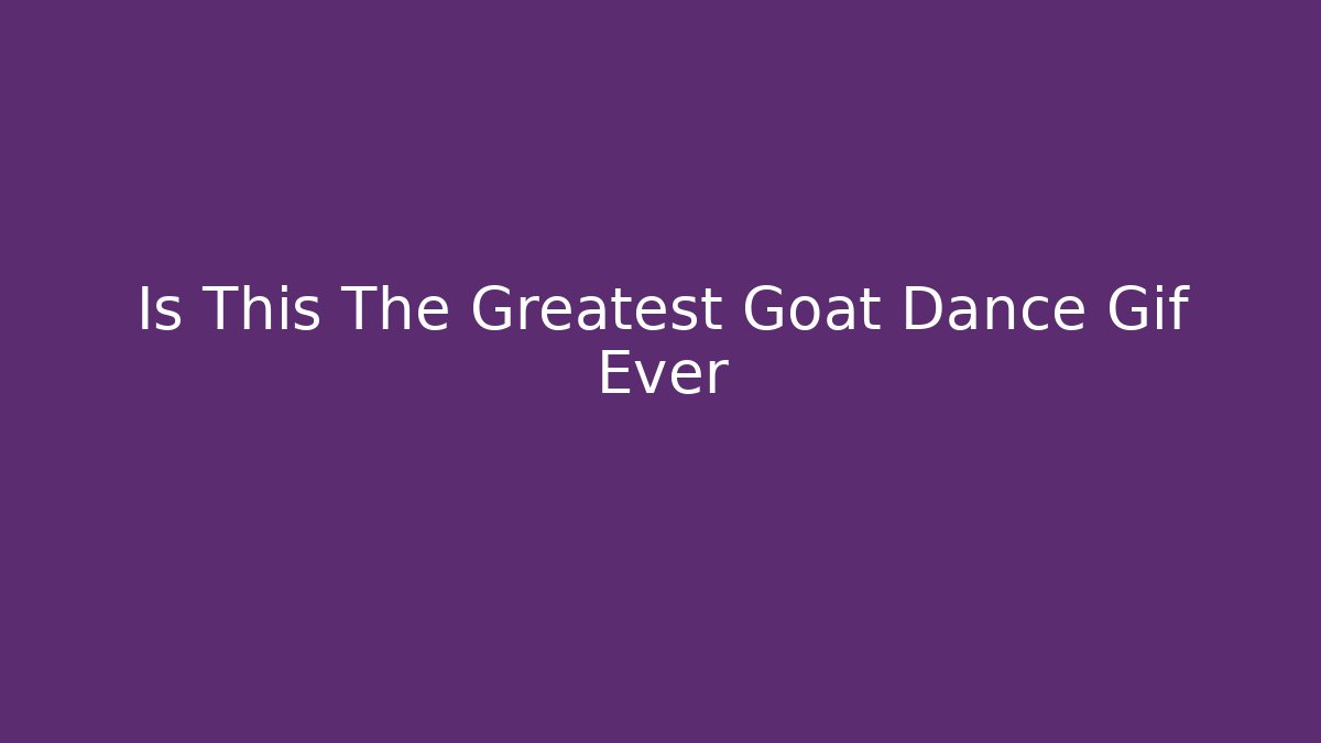 Is This The Greatest Goat Dance Gif Ever - Create More Assets