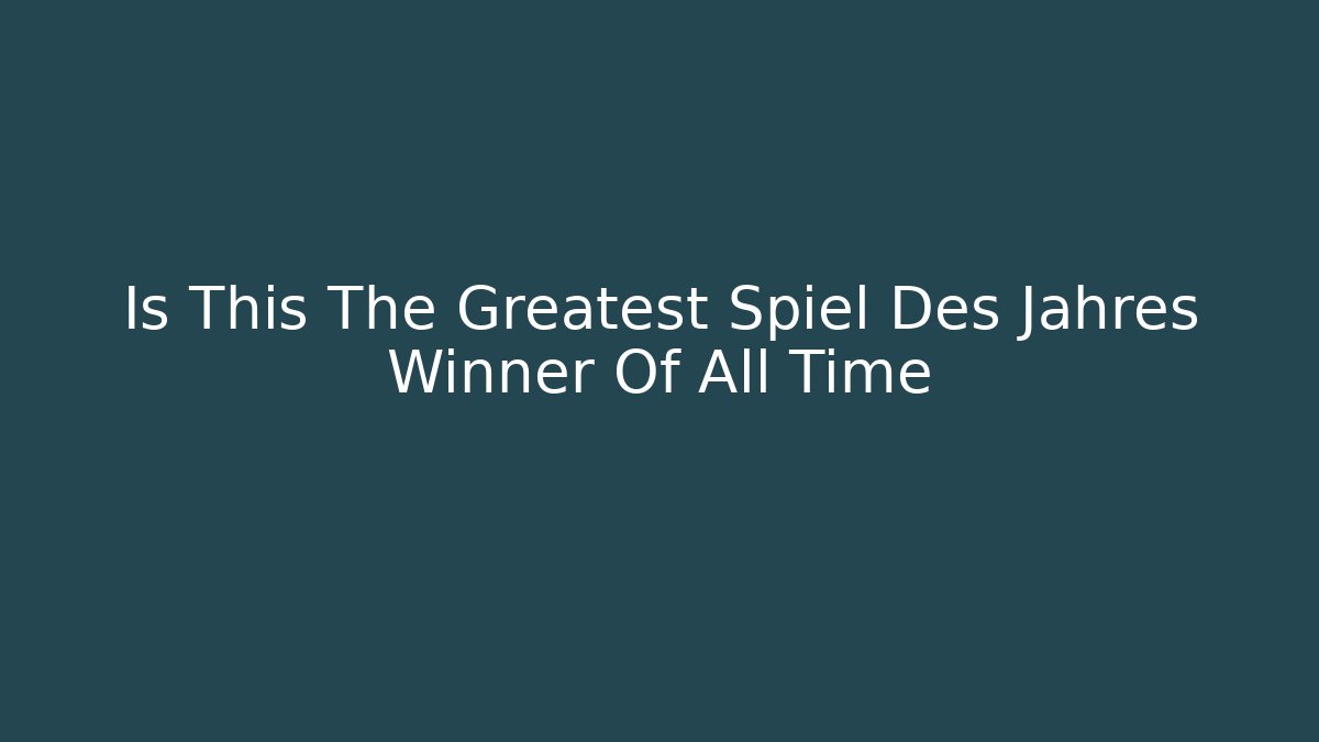 Is This The Greatest Spiel Des Jahres Winner Of All Time