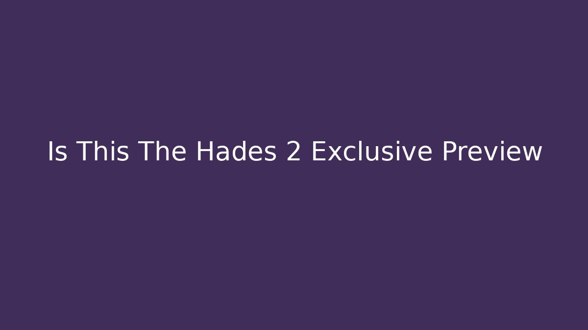 Is This The Hades 2 Exclusive Preview