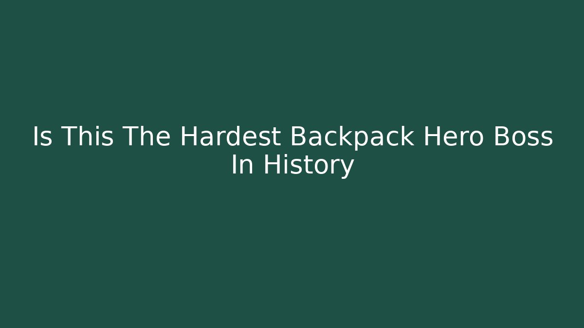 Is This The Hardest Backpack Hero Boss In History