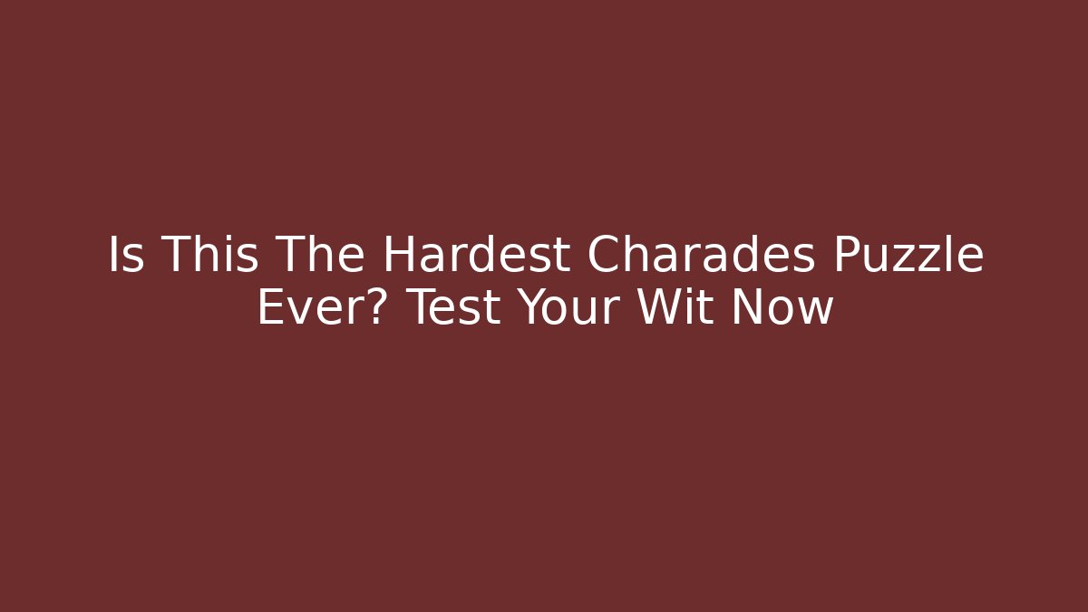 Is This The Hardest Charades Puzzle Ever? Test Your Wit Now