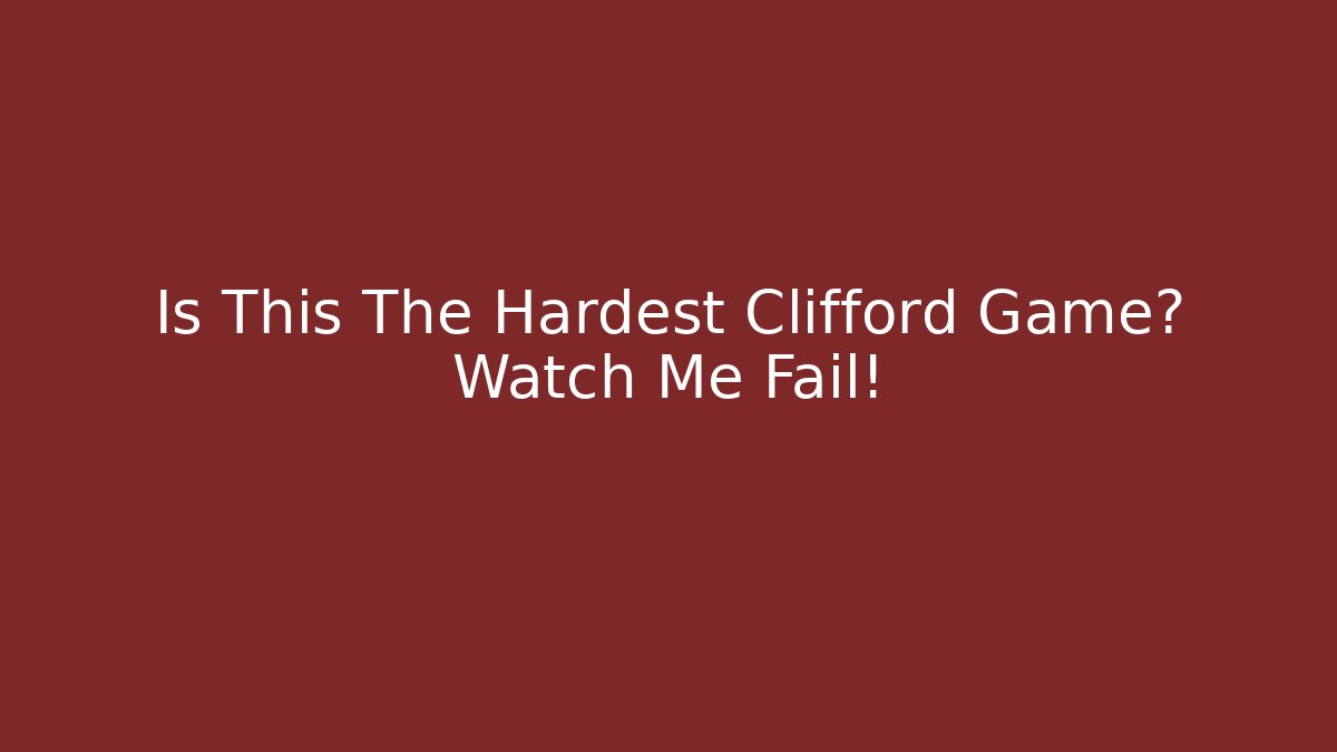 Is This The Hardest Clifford Game? Watch Me Fail!