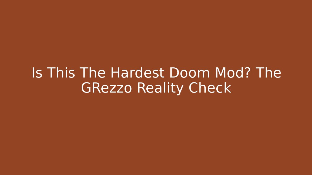 Is This The Hardest Doom Mod? The GRezzo Reality Check