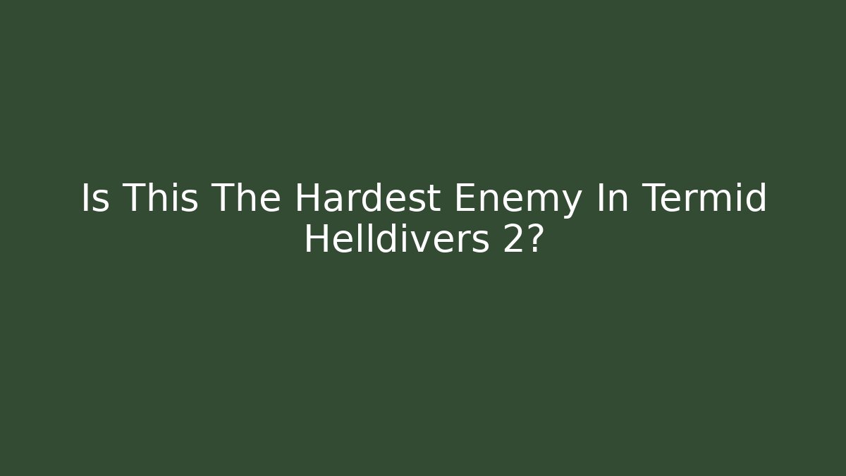 Is This The Hardest Enemy In Termid Helldivers 2? - Create More Assets