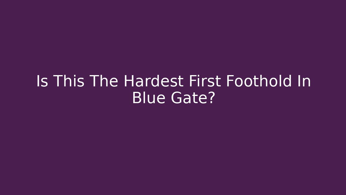 Is This The Hardest First Foothold In Blue Gate?