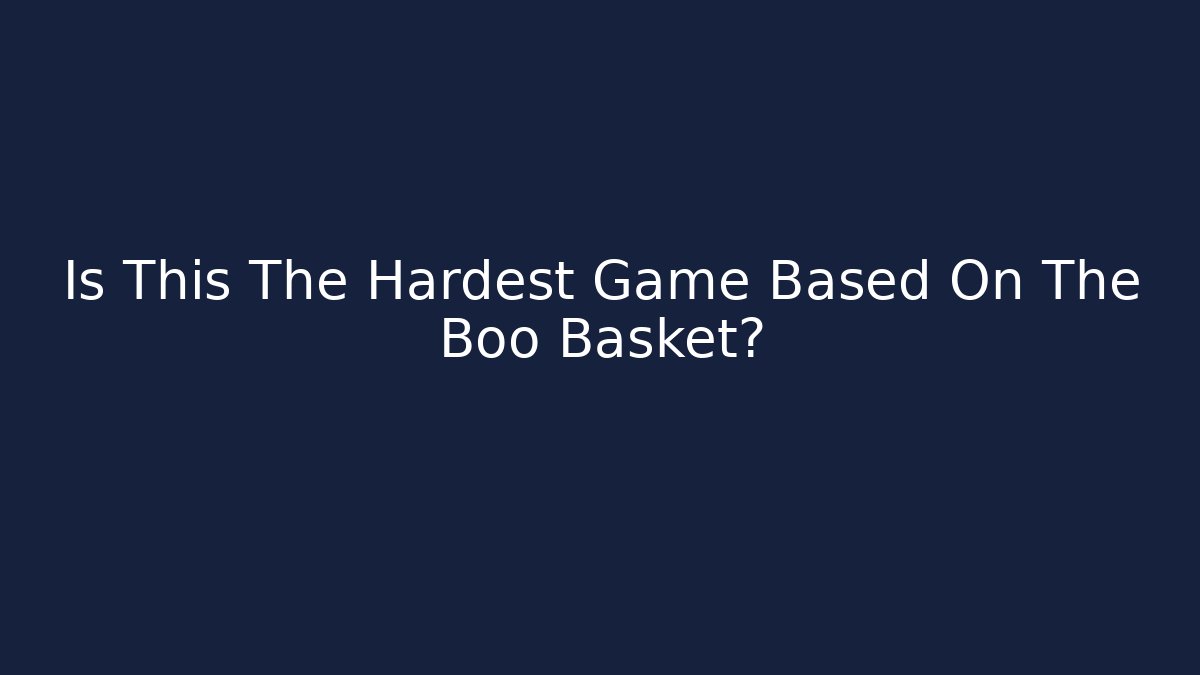 Is This The Hardest Game Based On The Boo Basket?