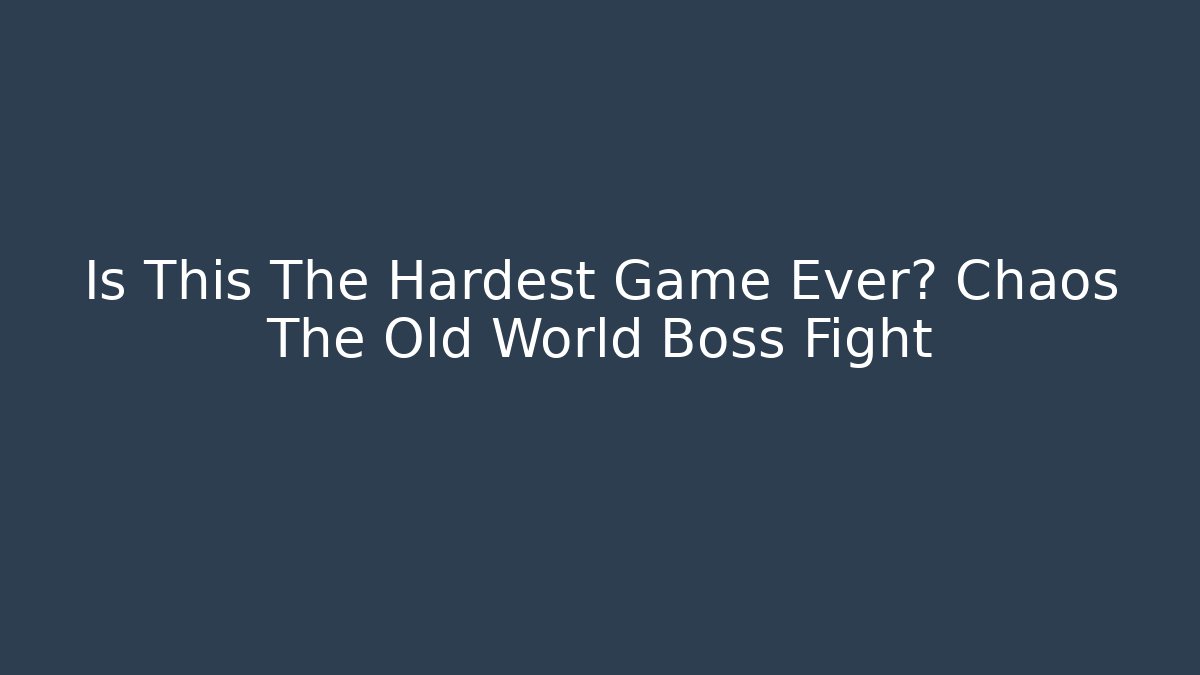 Is This The Hardest Game Ever? Chaos The Old World Boss Fight
