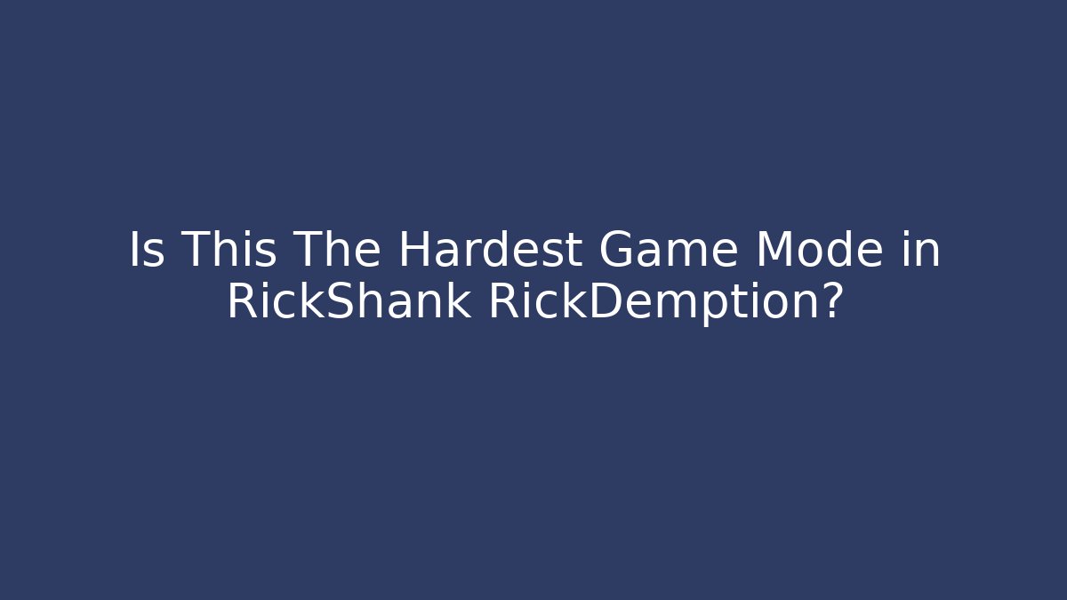 Is This The Hardest Game Mode in RickShank RickDemption?