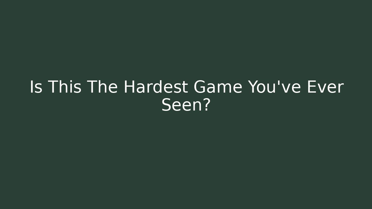 Is This The Hardest Game You've Ever Seen?