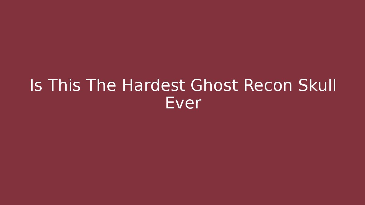 Is This The Hardest Ghost Recon Skull Ever